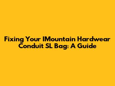 Fixing Your IMountain Hardwear Conduit SL Bag: A Guide