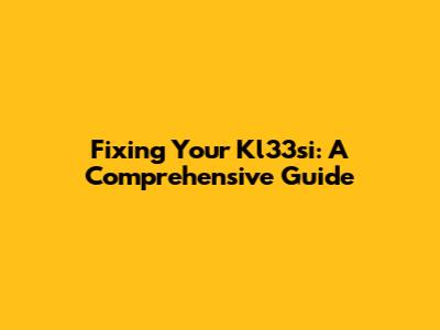 Fixing Your Kl33si: A Comprehensive Guide
