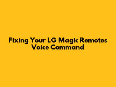 Fixing Your LG Magic Remote's Voice Command