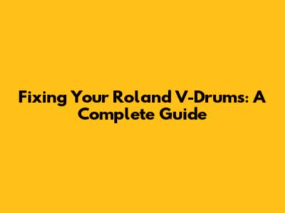 Fixing Your Roland V-Drums: A Complete Guide