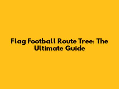 Flag Football Route Tree: The Ultimate Guide