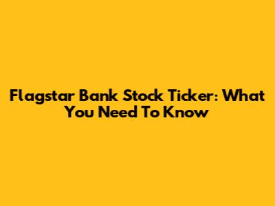 Flagstar Bank Stock Ticker: What You Need To Know