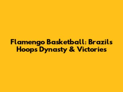 Flamengo Basketball: Brazil's Hoops Dynasty & Victories