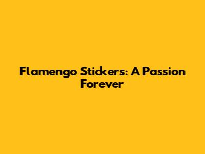 Flamengo Stickers: A Passion Forever