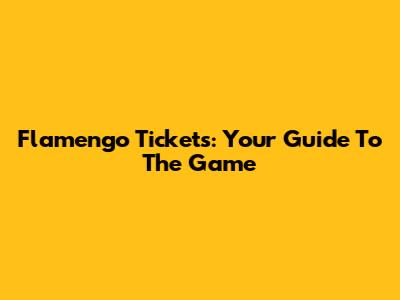 Flamengo Tickets: Your Guide To The Game