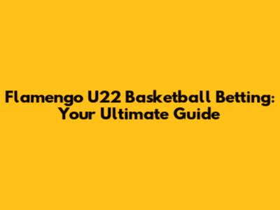 Flamengo U22 Basketball Betting: Your Ultimate Guide