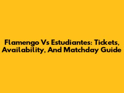 Flamengo Vs Estudiantes: Tickets, Availability, And Matchday Guide