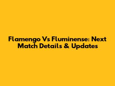 Flamengo Vs Fluminense: Next Match Details & Updates