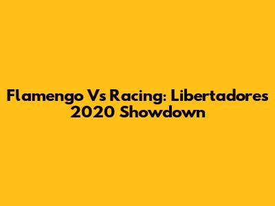 Flamengo Vs Racing: Libertadores 2020 Showdown