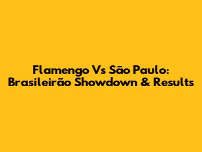 Flamengo Vs São Paulo: Brasileirão Showdown & Results