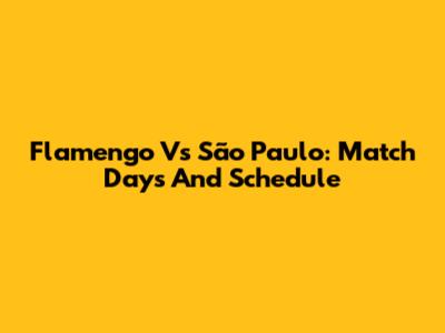 Flamengo Vs São Paulo: Match Days And Schedule