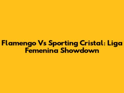 Flamengo Vs Sporting Cristal: Liga Femenina Showdown