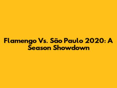 Flamengo Vs. São Paulo 2020: A Season Showdown
