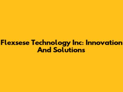 Flexsese Technology Inc: Innovation And Solutions