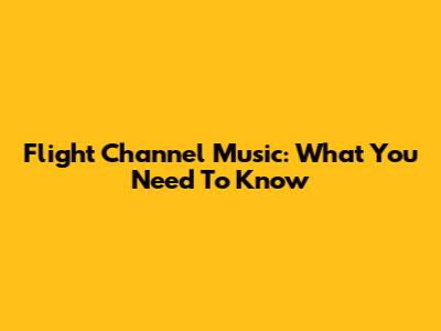 Flight Channel Music: What You Need To Know