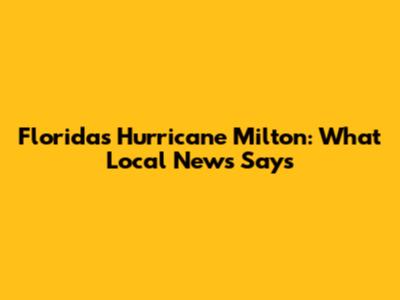 Florida's Hurricane Milton: What Local News Says