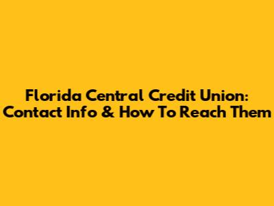 Florida Central Credit Union: Contact Info & How To Reach Them