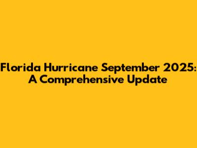 Florida Hurricane September 2025: A Comprehensive Update