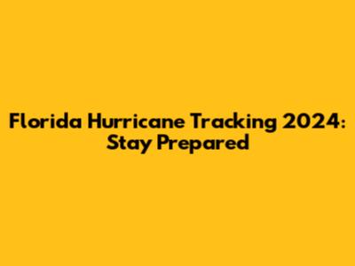 Florida Hurricane Tracking 2024: Stay Prepared