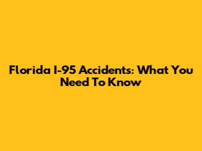 Florida I-95 Accidents: What You Need To Know