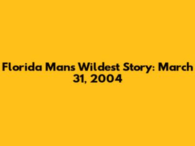 Florida Man's Wildest Story: March 31, 2004