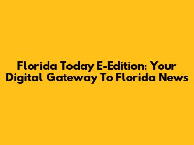 Florida Today E-Edition: Your Digital Gateway To Florida News