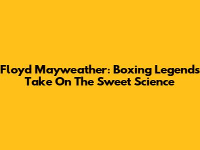Floyd Mayweather: Boxing Legend's Take On The Sweet Science