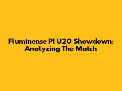 Fluminense PI U20 Showdown: Analyzing The Match