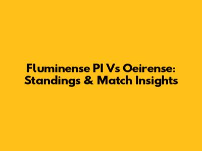 Fluminense PI Vs Oeirense: Standings & Match Insights