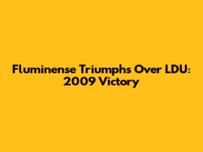 Fluminense Triumphs Over LDU: 2009 Victory