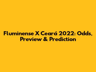 Fluminense X Ceará 2022: Odds, Preview & Prediction