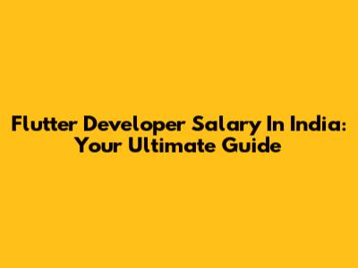 Flutter Developer Salary In India: Your Ultimate Guide