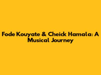 Fode Kouyate & Cheick Hamala: A Musical Journey