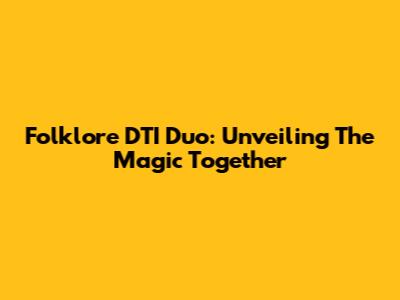 Folklore DTI Duo: Unveiling The Magic Together