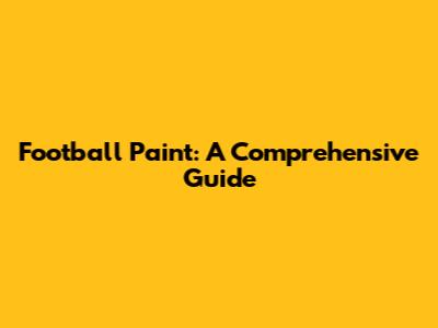Football Paint: A Comprehensive Guide
