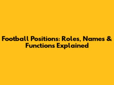 Football Positions: Roles, Names & Functions Explained