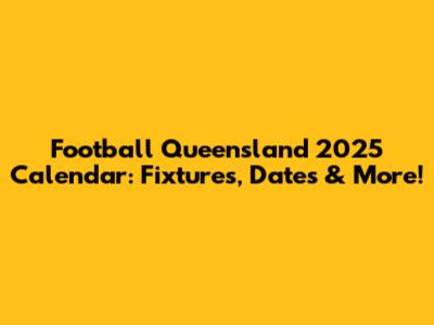 Football Queensland 2025 Calendar: Fixtures, Dates & More!
