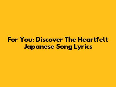 For You: Discover The Heartfelt Japanese Song Lyrics