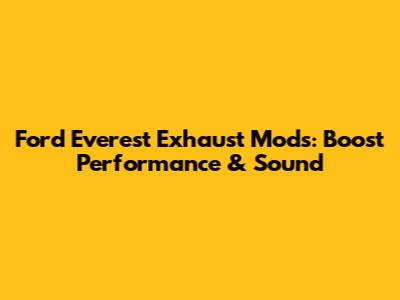 Ford Everest Exhaust Mods: Boost Performance & Sound