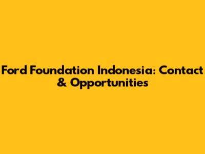 Ford Foundation Indonesia: Contact & Opportunities