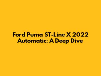 Ford Puma ST-Line X 2022 Automatic: A Deep Dive