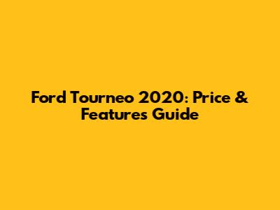 Ford Tourneo 2020: Price & Features Guide