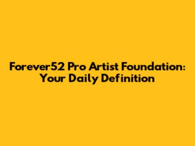 Forever52 Pro Artist Foundation: Your Daily Definition