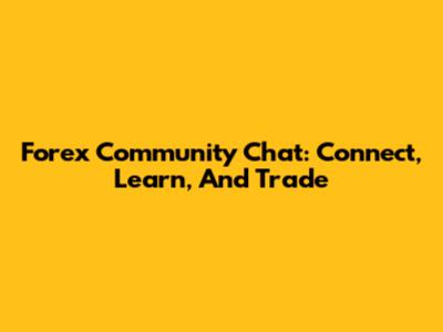 Forex Community Chat: Connect, Learn, And Trade