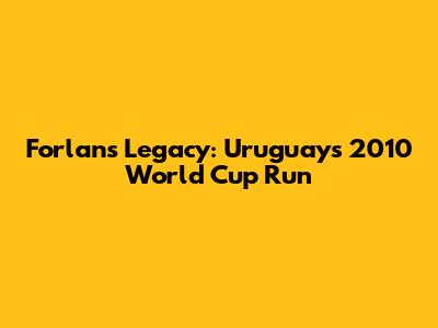 Forlan's Legacy: Uruguay's 2010 World Cup Run