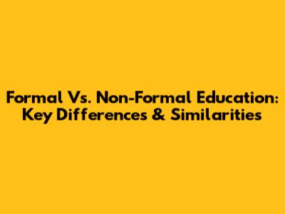Formal Vs. Non-Formal Education: Key Differences & Similarities