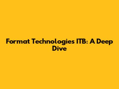 Format Technologies ITB: A Deep Dive