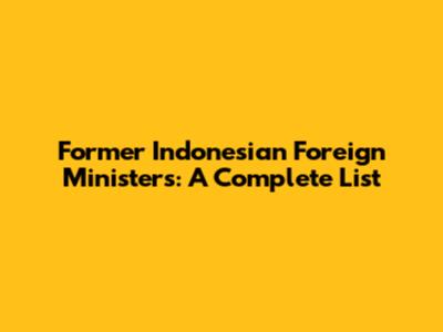 Former Indonesian Foreign Ministers: A Complete List