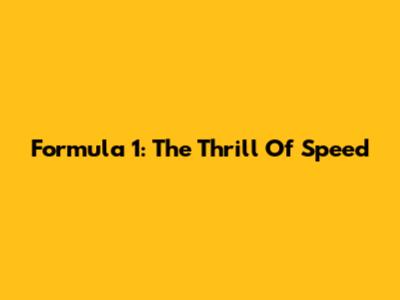 Formula 1: The Thrill Of Speed
