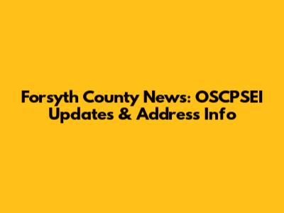 Forsyth County News: OSCPSEI Updates & Address Info